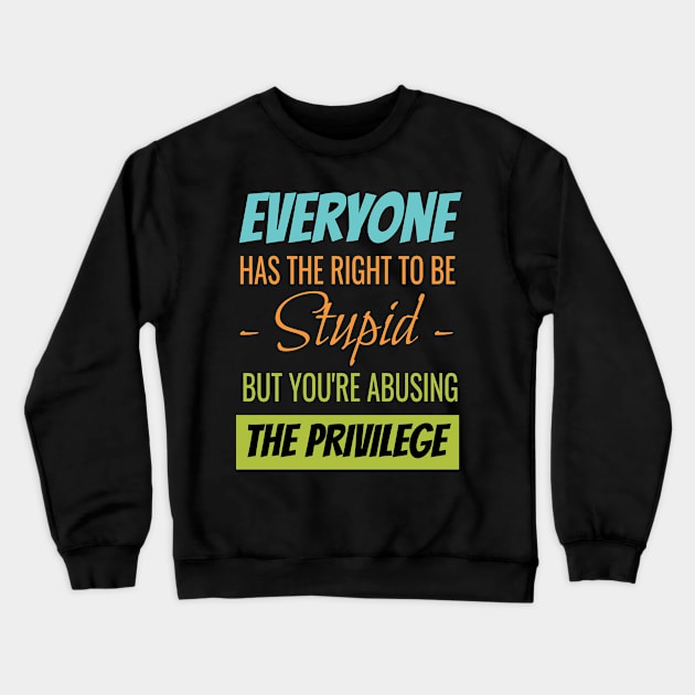 EVERYONE HAS THE RIGHT TO BE STUPID BUT YOUR ABUSING Crewneck Sweatshirt by Lin Watchorn 